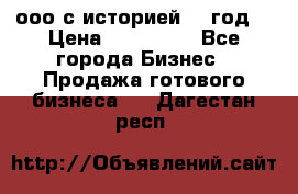 ооо с историей (1 год) › Цена ­ 300 000 - Все города Бизнес » Продажа готового бизнеса   . Дагестан респ.